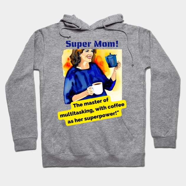 Super Mom: The Master of Multitasking, with Coffee as her Superpower Hoodie by HappyWords